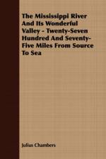 The Mississippi River And Its Wonderful Valley - Twenty-Seven Hundred And Seventy-Five Miles From Source To Sea af Julius Chambers