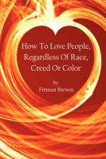 How To Love People, Regardless Of Race, Creed Or Color af Firman Brown