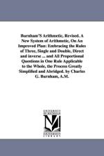 Burnham'S Arithmetic, Revised. A New System of Arithmetic, On An Improved Plan af Charles Guilford Burnham