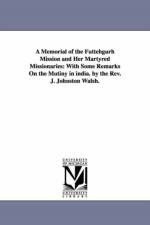 A Memorial of the Futtehgurh Mission and Her Martyred Missionaries af John Johnston Walsh
