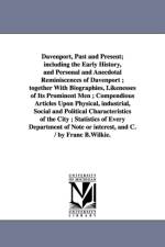 Davenport, Past and Present; including the Early History, and Personal and Anecdotal Reminiscences of Davenport; together With Biographies, Likenesses of Its Prominent Men; Compendious Articles Upon Physical, industrial, Social and Political Characteristi af Franc B (Franc Bangs) Wilkie