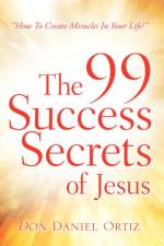 The 99 Success Secrets of Jesus af Don Daniel Ortiz