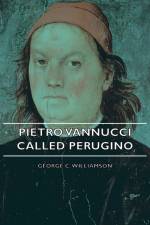 Pietro Vannucci Called Perugino af George C. Williamson