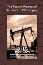 The Rise and Progress of the Standard Oil Company af Holland Montag Gilbert Holland Montague