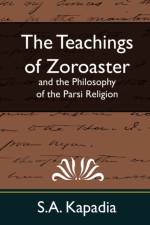 The Teachings of Zoroaster and the Philosophy of the Parsi Religion (New Edition) af Kapadia S a Kapadia
