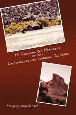 My Growing Up Memories of the Uncompaghre and Gateway, Colorado af Margery Craig Schaaf