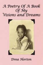 A Poetry Of A Book Of My Visions and Dreams af Drea Horton