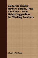 California Garden-Flowers, Shrubs, Trees And Vines - Being Mainly Suggestions For Working Amateurs af Edward J. Wickson