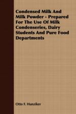 Condensed Milk And Milk Powder - Prepared For The Use Of Milk Condenseries, Dairy Students And Pure Food Departments af Otto Frederick Hunziker