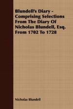 Blundell's Diary - Comprising Selections From The Diary Of Nicholas Blundell, Esq. From 1702 To 1728