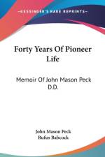 Forty Years Of Pioneer Life: Memoir Of John Mason Peck D.D.