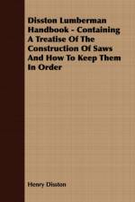 Disston Lumberman Handbook - Containing A Treatise Of The Construction Of Saws And How To Keep Them In Order af Henry Disston