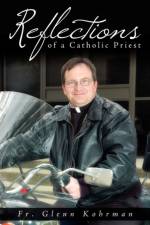 Reflections of a Catholic Priest af Fr. Glenn Kohrman
