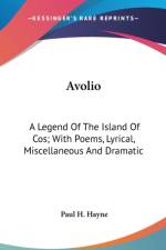 Avolio: A Legend Of The Island Of Cos; With Poems, Lyrical, Miscellaneous And Dramatic