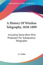 A HISTORY OF WIRELESS TELEGRAPHY, 1838-1 af J. J. Fahie