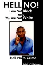 HELL NO! I am Not Black, and You are Not White af Admire T. Kadenge