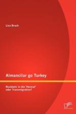 Almancilar go Turkey - Ruckkehr in die 'Heimat' oder Transmigration? af Lisa Brach