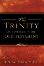 The Trinity as Revealed in the Old Testament af Ford Wilson