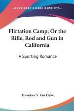 FLIRTATION CAMP; OR THE RIFLE, ROD AND G af Theodore S Van Dyke