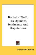 BACHELOR BLUFF: HIS OPINIONS, SENTIMENTS af Oliver Bell Bunce