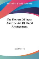 The Flowers Of Japan And The Art Of Floral Arrangement af Josiah Conder