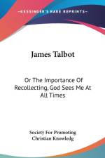 James Talbot: Or The Importance Of Recollecting, God Sees Me At All Times af Society For Promoting Christian Knowledg