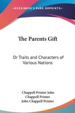 THE PARENTS GIFT: OR TRAITS AND CHARACTE af JOHN CHAPPELL PRINTE