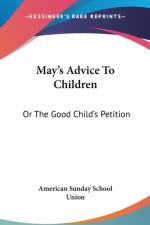 MAY'S ADVICE TO CHILDREN: OR THE GOOD CH af AMERICAN SUNDAY SCHO