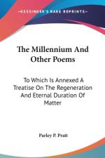 The Millennium And Other Poems: To Which Is Annexed A Treatise On The Regeneration And Eternal Duration Of Matter af Parley P. Pratt