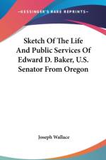 Sketch Of The Life And Public Services Of Edward D. Baker, U.S. Senator From Oregon af Joseph Wallace