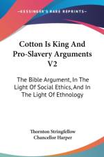 Cotton Is King And Pro-Slavery Arguments V2: The Bible Argument, In The Light Of Social Ethics, And In The Light Of Ethnology af Thornton Stringfellow