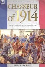 Chasseur of 1914 - Experiences of the twilight of the French Light Cavalry by a young officer during the early battles of the Great War in Europe af Marcel DuPont