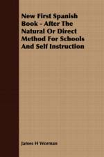 New First Spanish Book - After The Natural Or Direct Method For Schools And Self Instruction af James H Worman