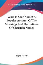 What Is Your Name? A Popular Account Of The Meanings And Derivations Of Christian Names af Sophy Moody