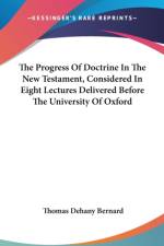 Progress Of Doctrine In The New Testament, Considered In Eight Lectures Delivered Before The University Of Oxford af Thomas Dehany Bernard