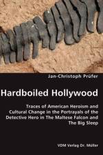 Hardboiled Hollywood- Traces of American Heroism and Cultural Change in the Portrayals of the Detective Hero in The Maltese Falcon and The Big Sleep af Jan-Christoph Prüfer