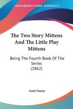 The Two Story Mittens And The Little Play Mittens: Being The Fourth Book Of The Series (1862) af Aunt Fanny