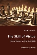 The Skill of Virtue - Moral Virtues as Practical Skills af Matt (Washington State University) Stichter