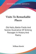 Visits To Remarkable Places: Old Halls, Battle Fields And Scenes Illustrative Of Striking Passages In History And Poetry af William Howitt
