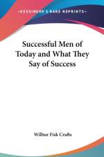 SUCCESSFUL MEN OF TODAY AND WHAT THEY SA af Wilbur F. Crafts