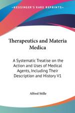 Therapeutics And Materia Medica: A Systematic Treatise On The Action And Uses Of Medical Agents, Including Their Description And History V1 af Alfred Stille