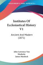Institutes Of Ecclesiastical History V1: Ancient And Modern (1871) af John Lawrence Von Mosheim