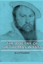 The Poetry Of Sir Thomas Wyatt af E. M. W Tillyard