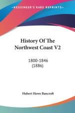 HISTORY OF THE NORTHWEST COAST V2: 1800- af HUBERT HOW BANCROFT
