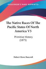 THE NATIVE RACES OF THE PACIFIC STATES O af HUBERT HOW BANCROFT