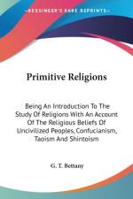 Primitive Religions: Being An Introduction To The Study Of Religions With An Account Of The Religious Beliefs Of Uncivilized Peoples, Confucianism, Ta af G. T. Bettany