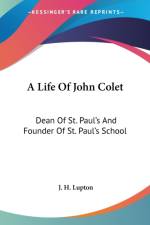 A Life Of John Colet: Dean Of St. Paul's And Founder Of St. Paul's School af J. H. Lupton