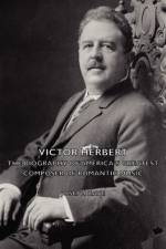 Victor Herbert - The Biography Of America's Greatest Composer Of Romantic Music af Joseph Kaye