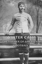 Walter Camp The Father Of American Football af Harford Powel