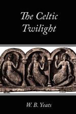 The Celtic Twilight af W B Yeats